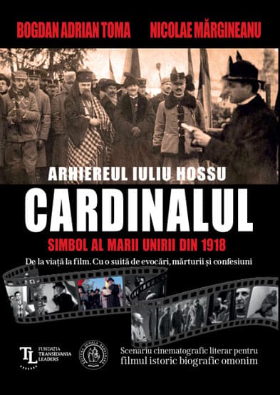 CARDINALUL. Arhiereul IULIU HOSSU simbol al Marii Uniri din 1918. Scenariu cinematografic literar pentru filmul istoric biografic omonim