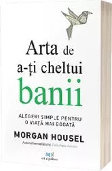 Arta de a-ți cheltui banii. Alegeri simple pentru o viață mai bogată