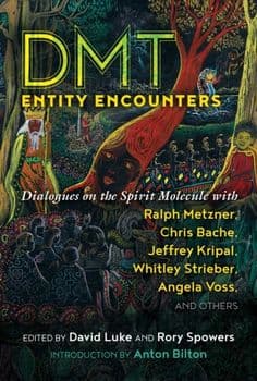 Dmt Entity Encounters: Dialogues on the Spirit Molecule with Ralph Metzner, Chris Bache, Jeffrey Kripal, Whitley Strieber, Angela Voss, and O/David Luke