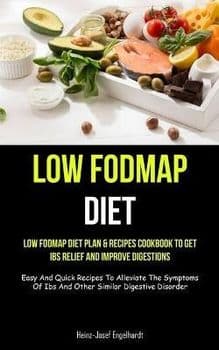 Low Fodmap Diet: Low Fodmap Diet Plan & Recipes Cookbook To Get Ibs Relief And Improve Digestions (Easy And Quick Recipes To Alleviate, Paperback/Heinz-Josef Engelhardt