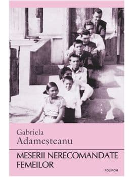 Meserii nerecomandate femeilor/Gabriela Adamesteanu