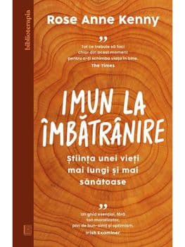 Imun la imbatranire. Stiinta unei vieti mai lungi si mai sanatoase/Rose Anne Kenny