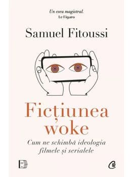 Fictiunea woke. Cum ne schimba ideologia filmele si serialele/Samuel Fitoussi