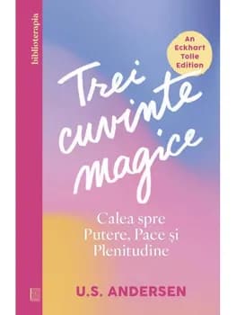 Trei cuvinte magice. Calea spre putere, pace si plenitudine/U.S. Andersen